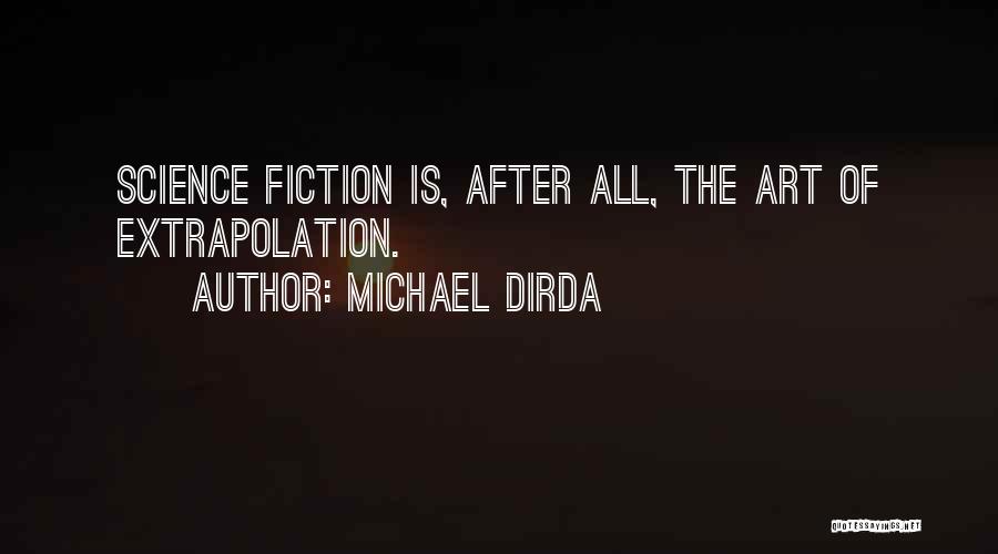 Michael Dirda Quotes: Science Fiction Is, After All, The Art Of Extrapolation.