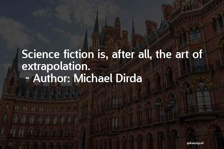 Michael Dirda Quotes: Science Fiction Is, After All, The Art Of Extrapolation.