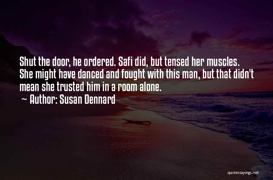 Susan Dennard Quotes: Shut The Door, He Ordered. Safi Did, But Tensed Her Muscles. She Might Have Danced And Fought With This Man,