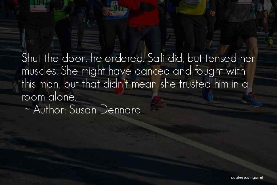 Susan Dennard Quotes: Shut The Door, He Ordered. Safi Did, But Tensed Her Muscles. She Might Have Danced And Fought With This Man,