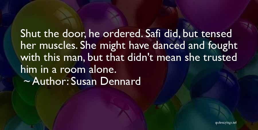 Susan Dennard Quotes: Shut The Door, He Ordered. Safi Did, But Tensed Her Muscles. She Might Have Danced And Fought With This Man,