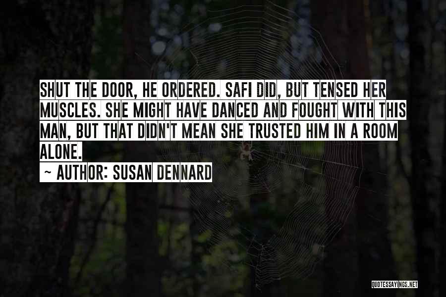 Susan Dennard Quotes: Shut The Door, He Ordered. Safi Did, But Tensed Her Muscles. She Might Have Danced And Fought With This Man,