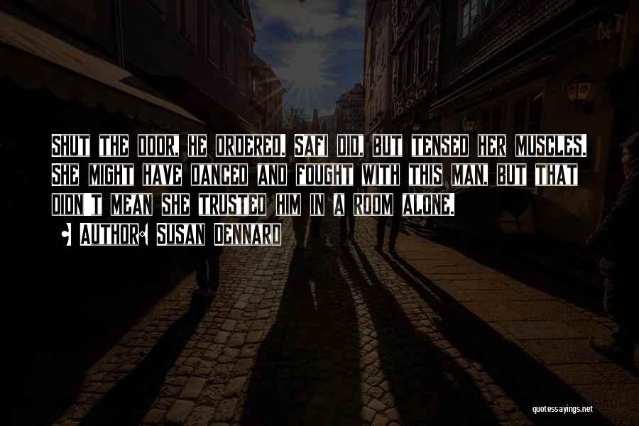 Susan Dennard Quotes: Shut The Door, He Ordered. Safi Did, But Tensed Her Muscles. She Might Have Danced And Fought With This Man,