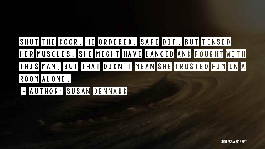 Susan Dennard Quotes: Shut The Door, He Ordered. Safi Did, But Tensed Her Muscles. She Might Have Danced And Fought With This Man,