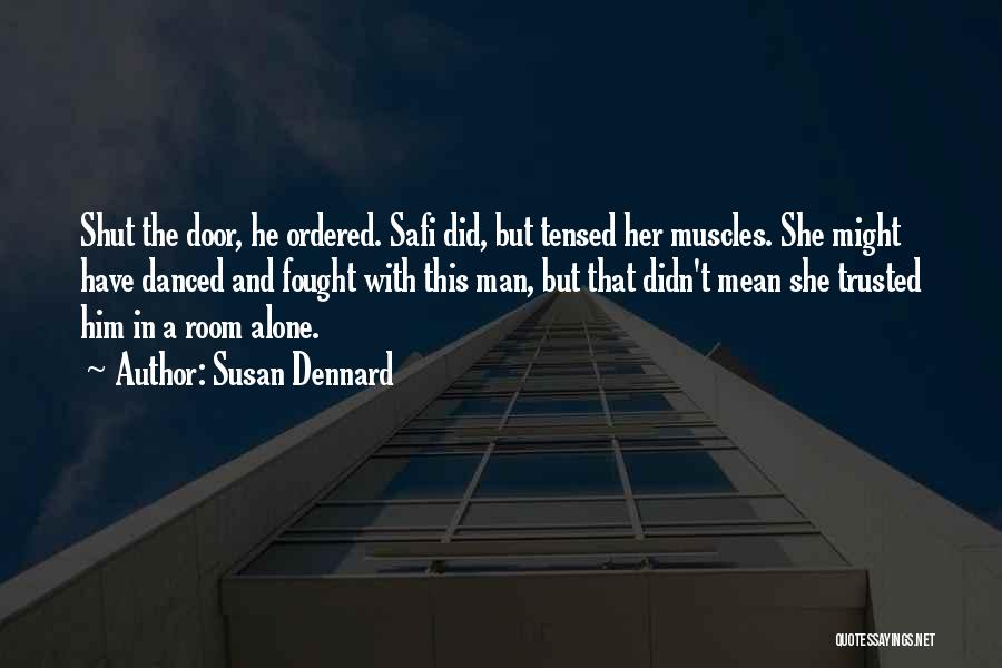 Susan Dennard Quotes: Shut The Door, He Ordered. Safi Did, But Tensed Her Muscles. She Might Have Danced And Fought With This Man,