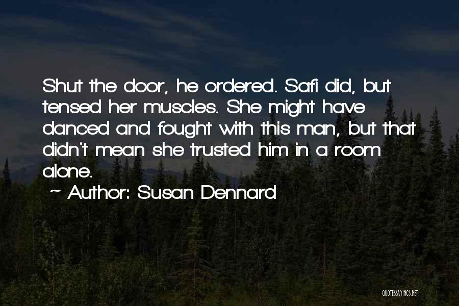 Susan Dennard Quotes: Shut The Door, He Ordered. Safi Did, But Tensed Her Muscles. She Might Have Danced And Fought With This Man,