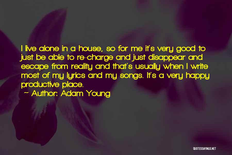 Adam Young Quotes: I Live Alone In A House, So For Me It's Very Good To Just Be Able To Re-charge And Just