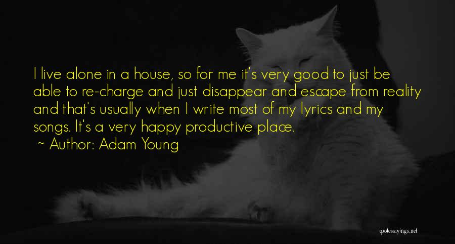 Adam Young Quotes: I Live Alone In A House, So For Me It's Very Good To Just Be Able To Re-charge And Just