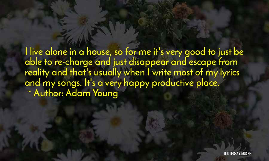 Adam Young Quotes: I Live Alone In A House, So For Me It's Very Good To Just Be Able To Re-charge And Just