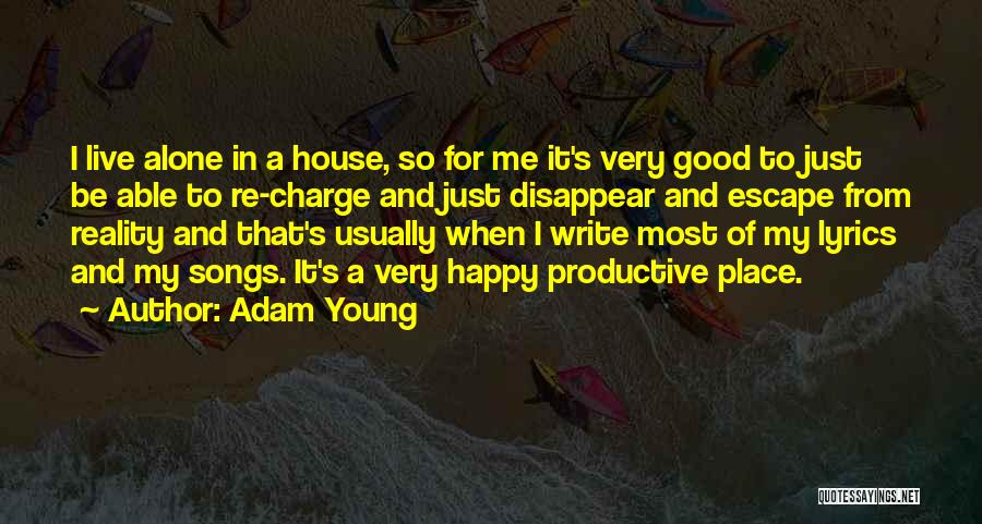 Adam Young Quotes: I Live Alone In A House, So For Me It's Very Good To Just Be Able To Re-charge And Just