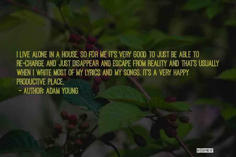 Adam Young Quotes: I Live Alone In A House, So For Me It's Very Good To Just Be Able To Re-charge And Just