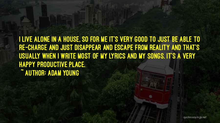 Adam Young Quotes: I Live Alone In A House, So For Me It's Very Good To Just Be Able To Re-charge And Just