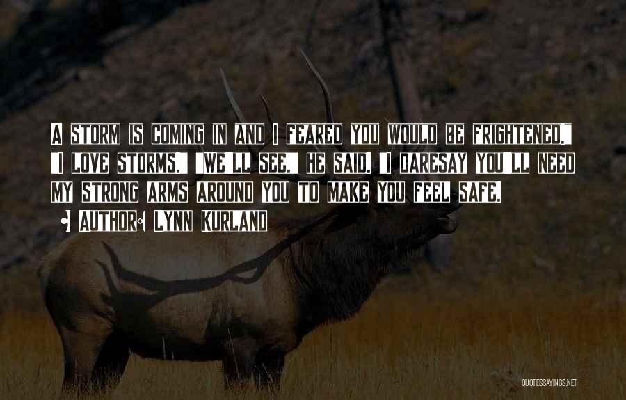 Lynn Kurland Quotes: A Storm Is Coming In And I Feared You Would Be Frightened. I Love Storms. We'll See, He Said. I