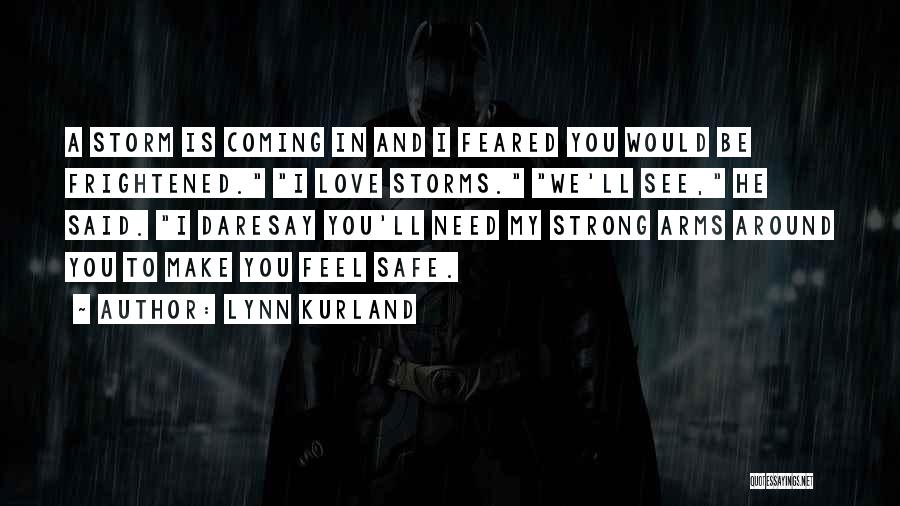 Lynn Kurland Quotes: A Storm Is Coming In And I Feared You Would Be Frightened. I Love Storms. We'll See, He Said. I