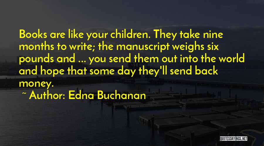 Edna Buchanan Quotes: Books Are Like Your Children. They Take Nine Months To Write; The Manuscript Weighs Six Pounds And ... You Send