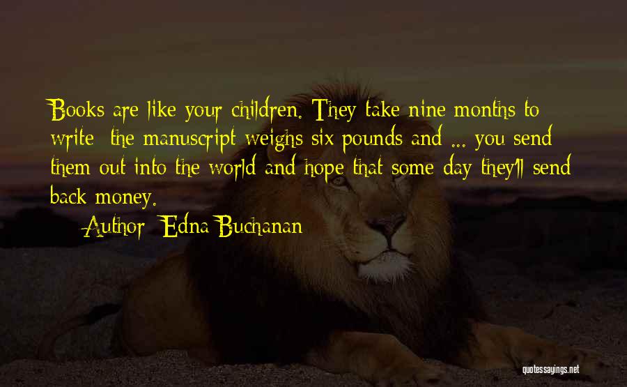 Edna Buchanan Quotes: Books Are Like Your Children. They Take Nine Months To Write; The Manuscript Weighs Six Pounds And ... You Send