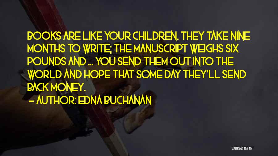 Edna Buchanan Quotes: Books Are Like Your Children. They Take Nine Months To Write; The Manuscript Weighs Six Pounds And ... You Send