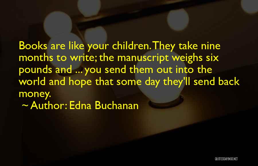 Edna Buchanan Quotes: Books Are Like Your Children. They Take Nine Months To Write; The Manuscript Weighs Six Pounds And ... You Send