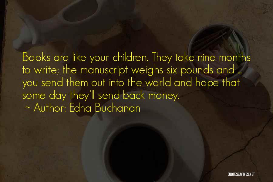 Edna Buchanan Quotes: Books Are Like Your Children. They Take Nine Months To Write; The Manuscript Weighs Six Pounds And ... You Send