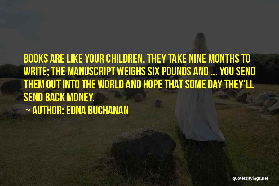 Edna Buchanan Quotes: Books Are Like Your Children. They Take Nine Months To Write; The Manuscript Weighs Six Pounds And ... You Send