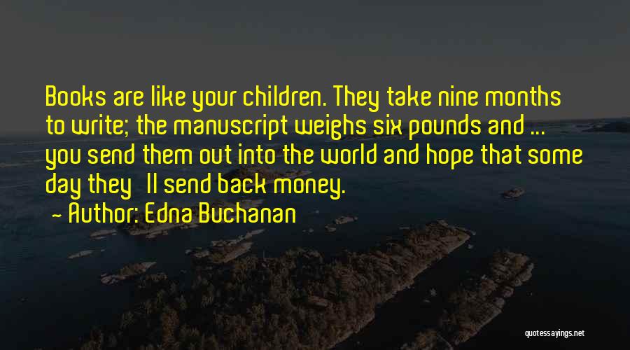 Edna Buchanan Quotes: Books Are Like Your Children. They Take Nine Months To Write; The Manuscript Weighs Six Pounds And ... You Send