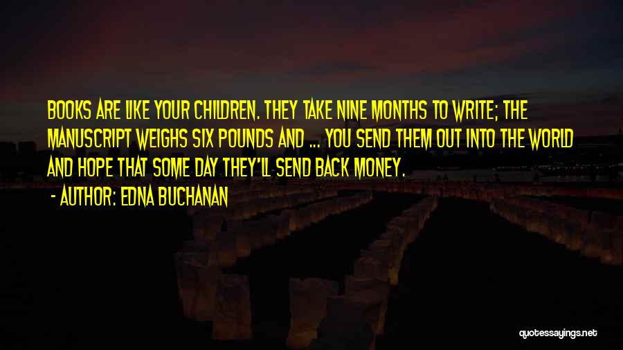 Edna Buchanan Quotes: Books Are Like Your Children. They Take Nine Months To Write; The Manuscript Weighs Six Pounds And ... You Send