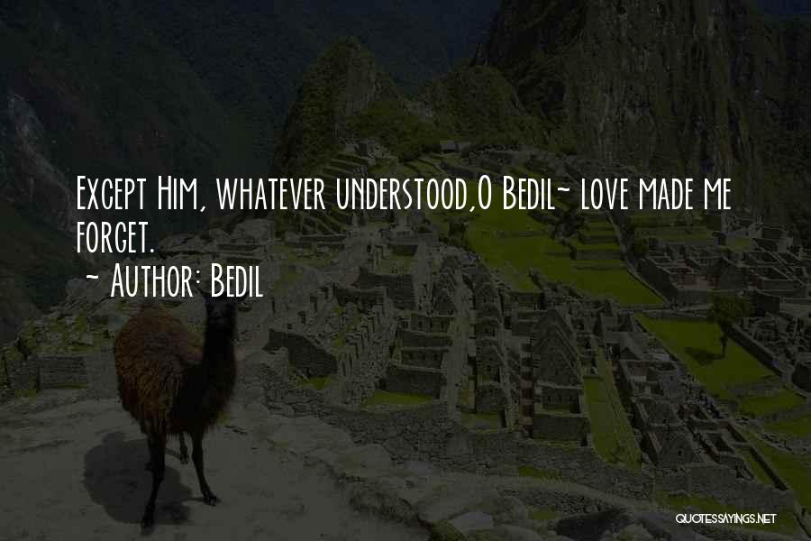 Bedil Quotes: Except Him, Whatever Understood,o Bedil~ Love Made Me Forget.