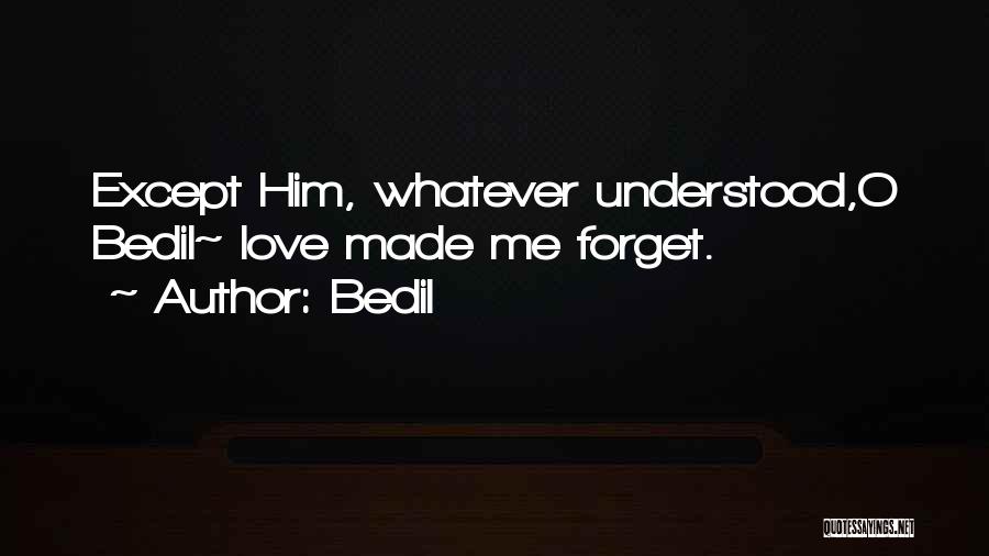 Bedil Quotes: Except Him, Whatever Understood,o Bedil~ Love Made Me Forget.
