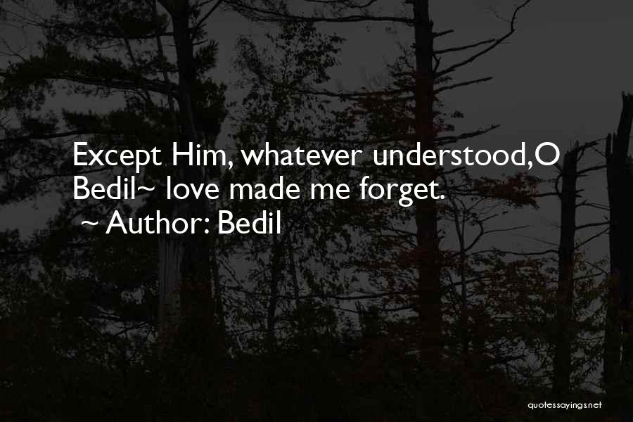 Bedil Quotes: Except Him, Whatever Understood,o Bedil~ Love Made Me Forget.