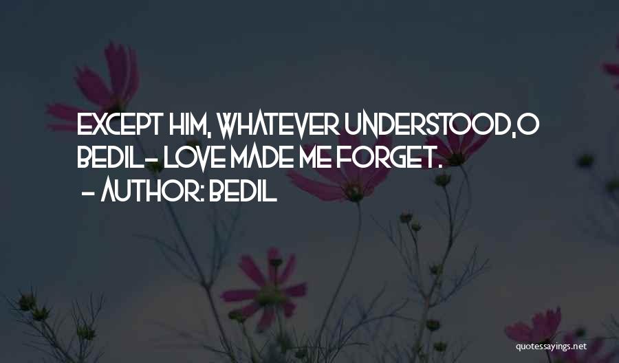 Bedil Quotes: Except Him, Whatever Understood,o Bedil~ Love Made Me Forget.