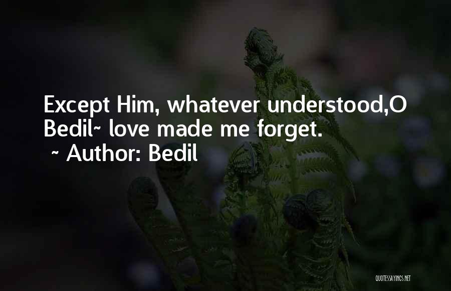 Bedil Quotes: Except Him, Whatever Understood,o Bedil~ Love Made Me Forget.