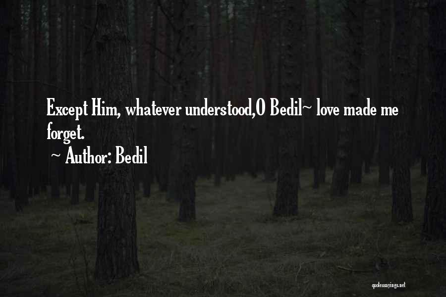 Bedil Quotes: Except Him, Whatever Understood,o Bedil~ Love Made Me Forget.