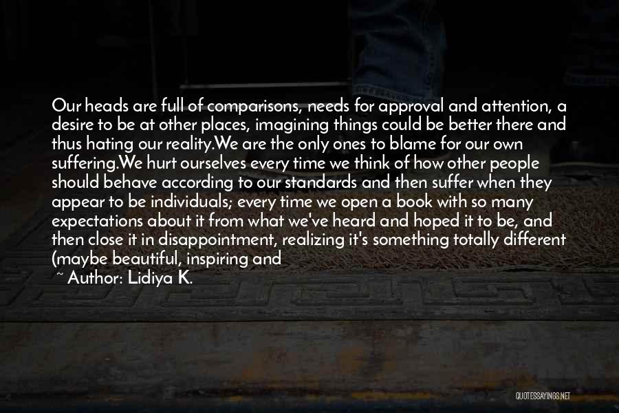 Lidiya K. Quotes: Our Heads Are Full Of Comparisons, Needs For Approval And Attention, A Desire To Be At Other Places, Imagining Things