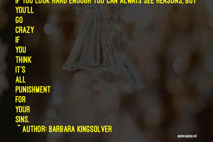 Barbara Kingsolver Quotes: If You Look Hard Enough You Can Always See Reasons, But You'll Go Crazy If You Think It's All Punishment