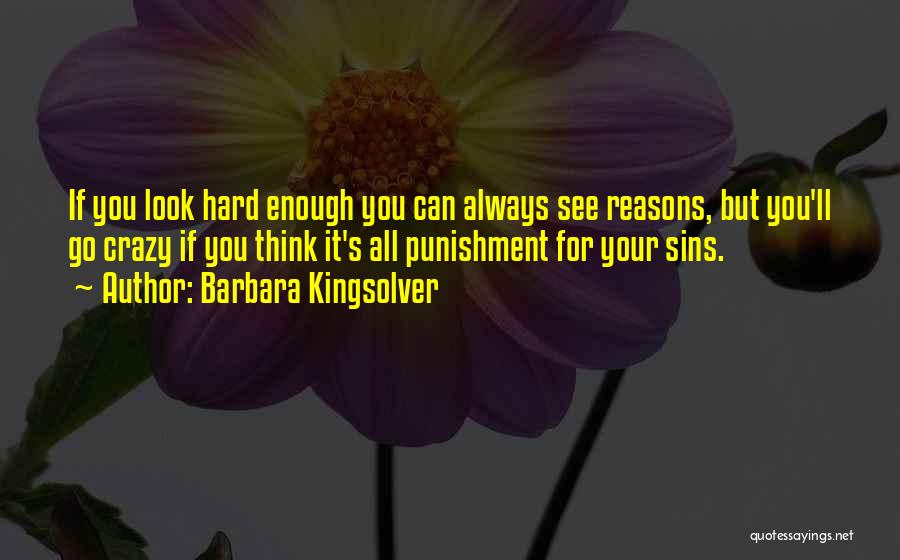 Barbara Kingsolver Quotes: If You Look Hard Enough You Can Always See Reasons, But You'll Go Crazy If You Think It's All Punishment