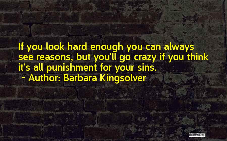 Barbara Kingsolver Quotes: If You Look Hard Enough You Can Always See Reasons, But You'll Go Crazy If You Think It's All Punishment