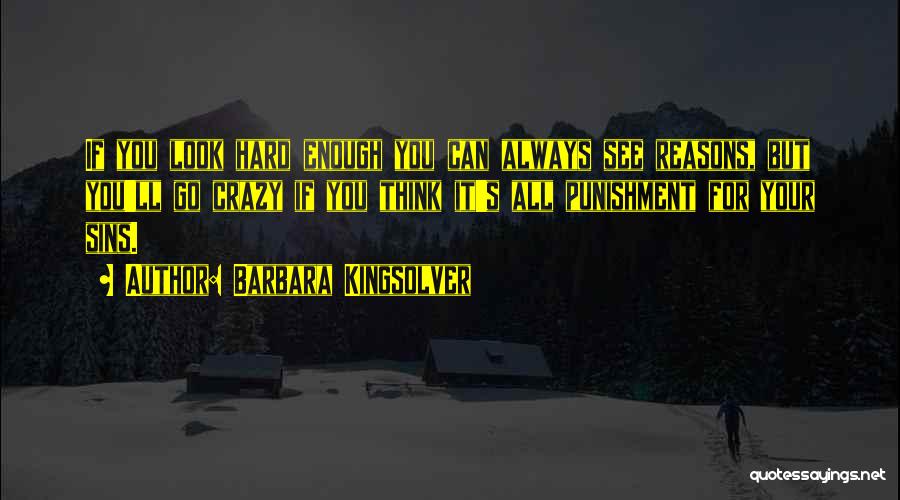 Barbara Kingsolver Quotes: If You Look Hard Enough You Can Always See Reasons, But You'll Go Crazy If You Think It's All Punishment