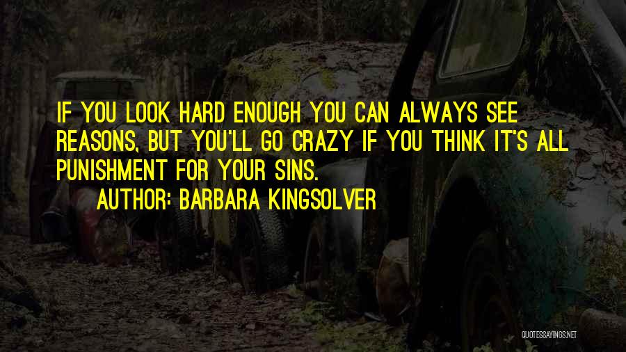 Barbara Kingsolver Quotes: If You Look Hard Enough You Can Always See Reasons, But You'll Go Crazy If You Think It's All Punishment