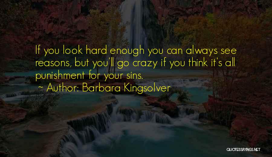 Barbara Kingsolver Quotes: If You Look Hard Enough You Can Always See Reasons, But You'll Go Crazy If You Think It's All Punishment