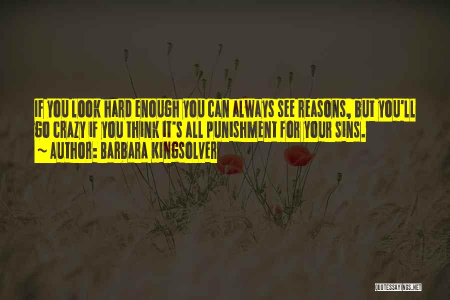 Barbara Kingsolver Quotes: If You Look Hard Enough You Can Always See Reasons, But You'll Go Crazy If You Think It's All Punishment