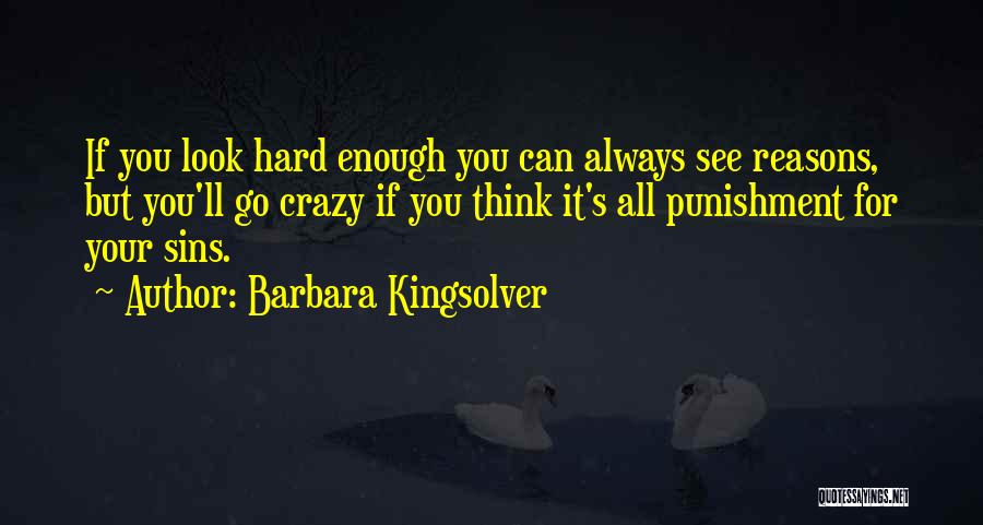 Barbara Kingsolver Quotes: If You Look Hard Enough You Can Always See Reasons, But You'll Go Crazy If You Think It's All Punishment