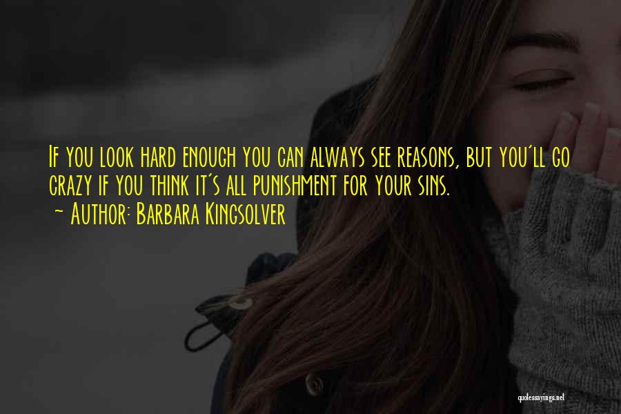 Barbara Kingsolver Quotes: If You Look Hard Enough You Can Always See Reasons, But You'll Go Crazy If You Think It's All Punishment