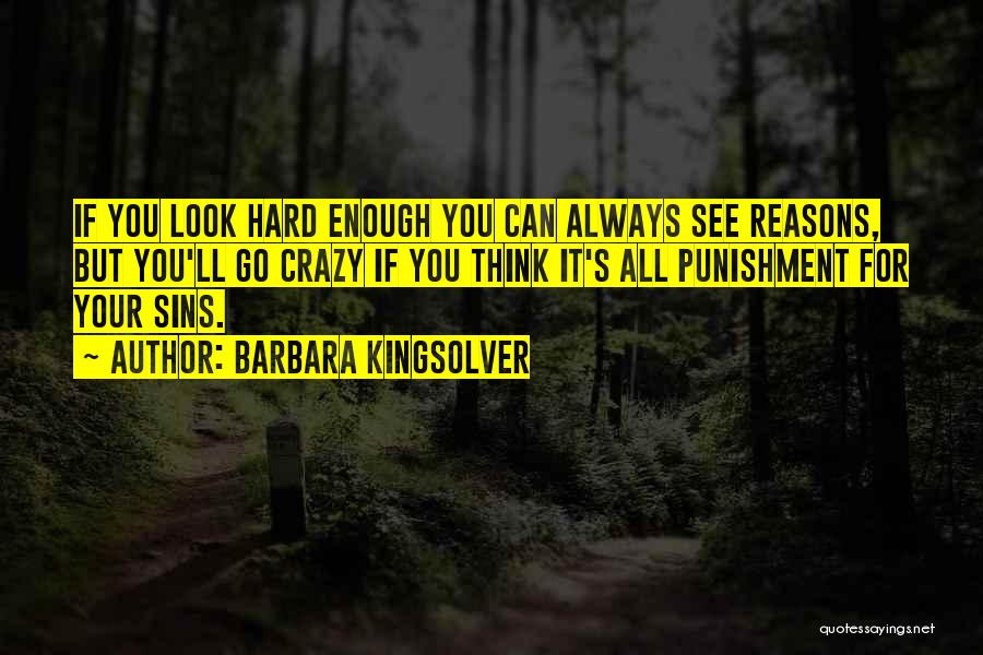 Barbara Kingsolver Quotes: If You Look Hard Enough You Can Always See Reasons, But You'll Go Crazy If You Think It's All Punishment