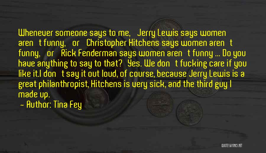 Tina Fey Quotes: Whenever Someone Says To Me, 'jerry Lewis Says Women Aren't Funny,' Or 'christopher Hitchens Says Women Aren't Funny,' Or 'rick