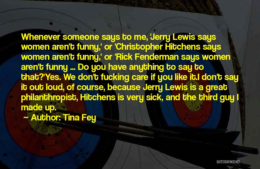 Tina Fey Quotes: Whenever Someone Says To Me, 'jerry Lewis Says Women Aren't Funny,' Or 'christopher Hitchens Says Women Aren't Funny,' Or 'rick