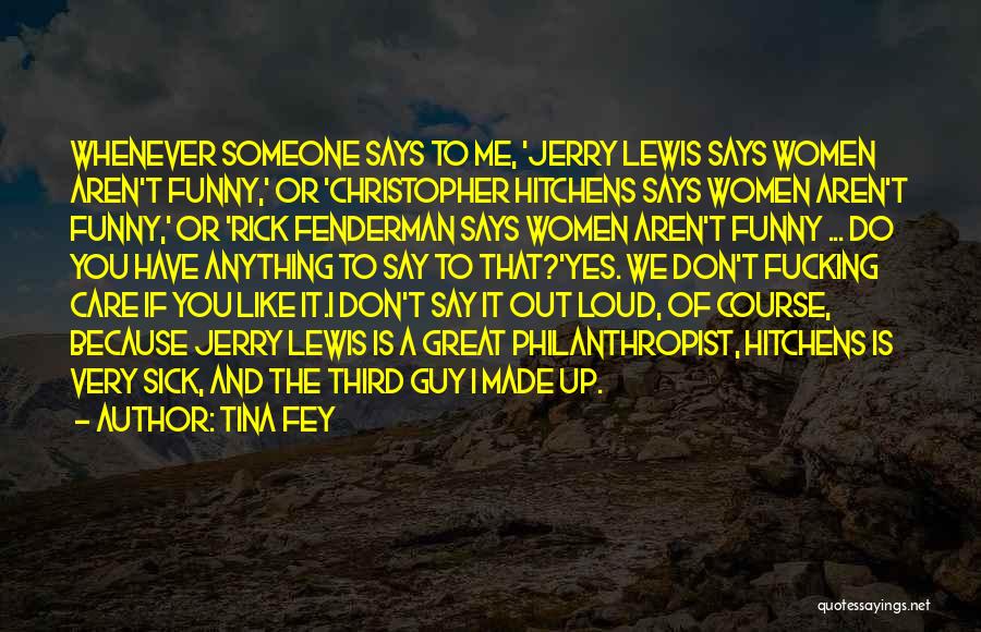 Tina Fey Quotes: Whenever Someone Says To Me, 'jerry Lewis Says Women Aren't Funny,' Or 'christopher Hitchens Says Women Aren't Funny,' Or 'rick