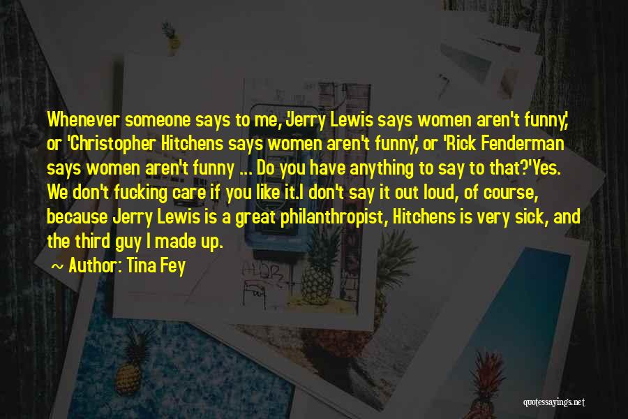 Tina Fey Quotes: Whenever Someone Says To Me, 'jerry Lewis Says Women Aren't Funny,' Or 'christopher Hitchens Says Women Aren't Funny,' Or 'rick