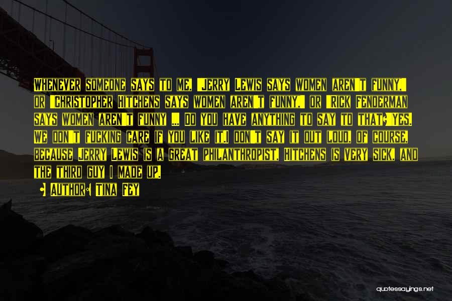 Tina Fey Quotes: Whenever Someone Says To Me, 'jerry Lewis Says Women Aren't Funny,' Or 'christopher Hitchens Says Women Aren't Funny,' Or 'rick