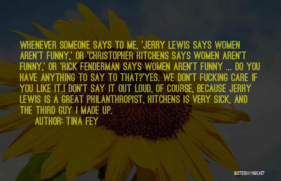 Tina Fey Quotes: Whenever Someone Says To Me, 'jerry Lewis Says Women Aren't Funny,' Or 'christopher Hitchens Says Women Aren't Funny,' Or 'rick