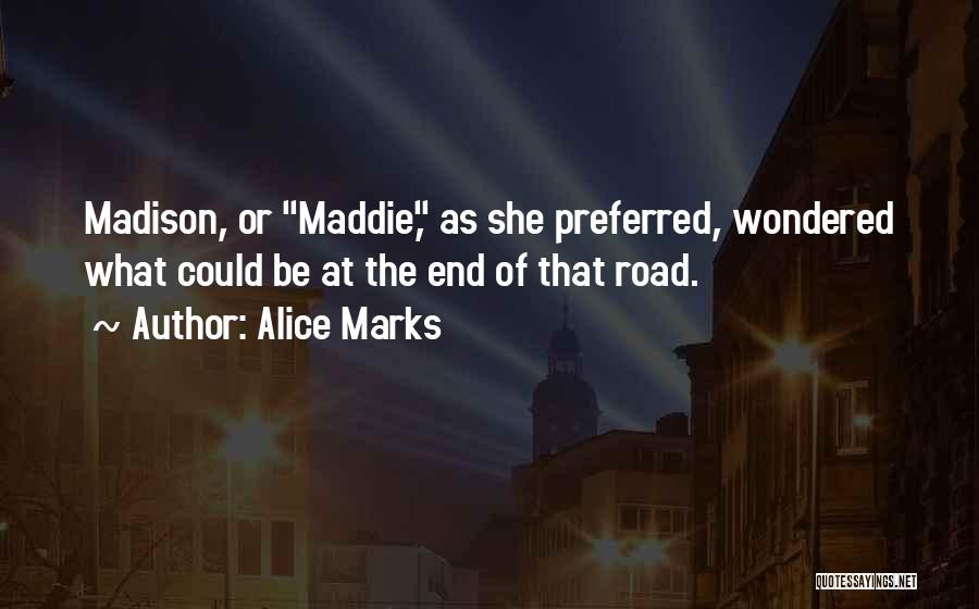 Alice Marks Quotes: Madison, Or Maddie, As She Preferred, Wondered What Could Be At The End Of That Road.